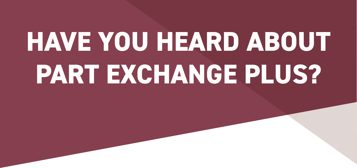 Have you heard about Part Exchange Plus?